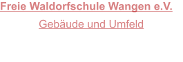 Freie Waldorfschule Wangen e.V. Gebude und Umfeld